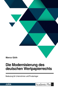 Die Modernisierung des deutschen Wertpapierrechts. Bedeutung für Unternehmen und Privatanleger