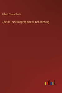 Goethe, eine biographische Schilderung
