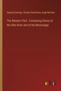 Western Pilot: Containing Charts of the Ohio River and of the Mississippi