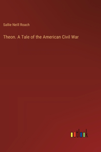 Theon. A Tale of the American Civil War