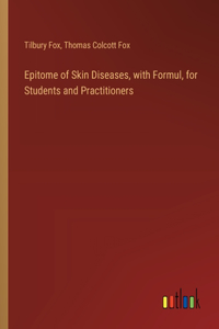Epitome of Skin Diseases, with Formul, for Students and Practitioners