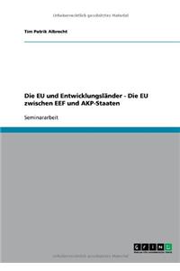 Die EU und Entwicklungsländer - Die EU zwischen EEF und AKP-Staaten