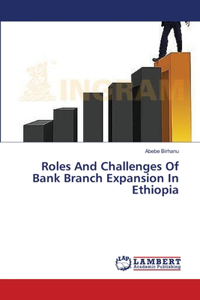 Roles And Challenges Of Bank Branch Expansion In Ethiopia