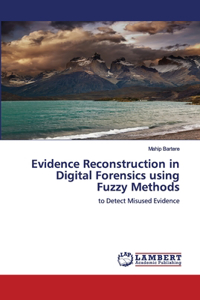 Evidence Reconstruction in Digital Forensics using Fuzzy Methods