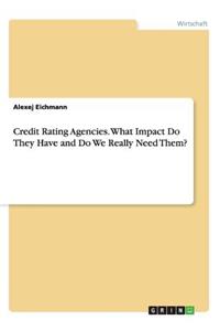 Credit Rating Agencies. What Impact Do They Have and Do We Really Need Them?