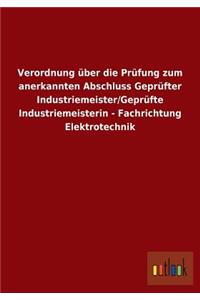 Verordnung über die Prüfung zum anerkannten Abschluss Geprüfter Industriemeister/Geprüfte Industriemeisterin - Fachrichtung Elektrotechnik