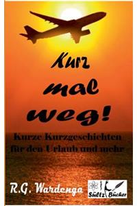 Kurz mal weg! Kurze Kurzgeschichten für den Urlaub und mehr
