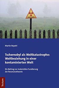 Tschernobyl ALS Weltkatastrophe: Weltbeziehung in Einer Kontaminierten Welt