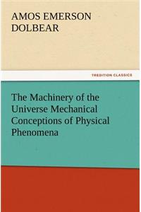 The Machinery of the Universe Mechanical Conceptions of Physical Phenomena