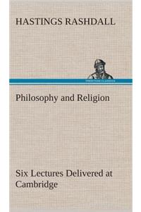 Philosophy and Religion Six Lectures Delivered at Cambridge