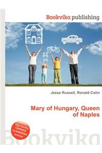 Mary of Hungary, Queen of Naples