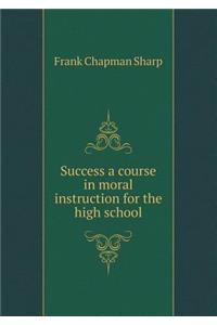 Success a Course in Moral Instruction for the High School