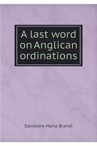 A Last Word on Anglican Ordinations