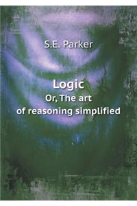 Logic Or, the Art of Reasoning Simplified