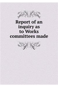 Report of an inquiry as to Works committees made