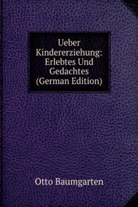 Ueber Kindererziehung: Erlebtes Und Gedachtes (German Edition)