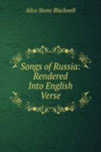 Songs of Russia: Rendered Into English Verse