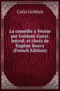 La comedie a Venise par Goldoni-Gozzi. Introd. et choix de Eugene Bouvy (French Edition)