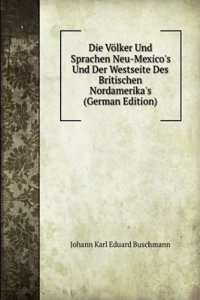 Die Volker Und Sprachen Neu-Mexico's Und Der Westseite Des Britischen Nordamerika's (German Edition)