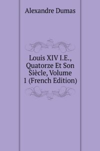 Louis XIV I.E., Quatorze Et Son Siecle, Volume 1 (French Edition)
