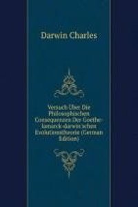 Versuch Uber Die Philosophischen Consequenzen Der Goethe-lamarck-darwin'schen Evolutionstheorie (German Edition)