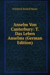 Anselm Von Canterbury: T. Das Leben Anselms (German Edition)