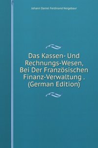 Das Kassen- Und Rechnungs-Wesen, Bei Der Franzosischen Finanz-Verwaltung . (German Edition)