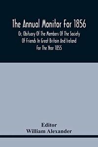 The Annual Monitor For 1856 Or, Obituary Of The Members Of The Society Of Friends In Great Britain And Ireland For The Year 1855