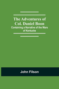 Adventures of Col. Daniel Boon; Containing a Narrative of the Wars of Kentucke