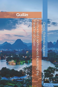 Enchanted Landscapes Exploring the Panache of Guilin