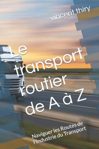 transport routier de A à Z: Naviguer les Routes de l'Industrie du Transport
