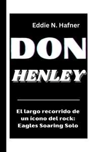 Don Henley: El largo recorrido de un ícono del rock: Eagles Soaring Solo