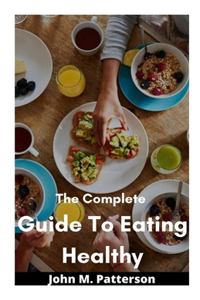 The Complete Guide To Eating Healthy