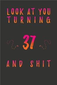 Look At You Turning 37 And Shit