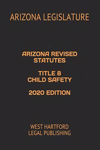 Arizona Revised Statutes Title 8 Child Safety 2020 Edition