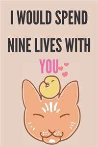 I would spend nine lives with you