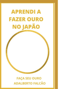 Aprendi a Fazer Ouro No Japão