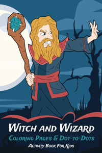 Witch and Wizard Coloring Pages & Dot-to-Dots Activity Book For Kids