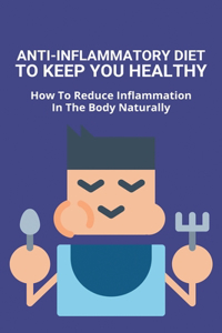 Anti-inflammatory Diet To Keep You Healthy