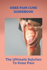 Knee Pain Cure Guidebook