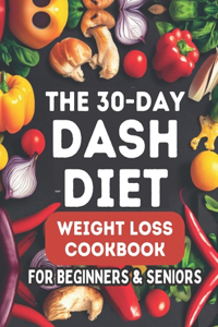 The 30-Day DASH Diet Weight Loss Cookbook for Beginners & Seniors