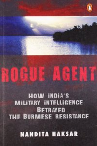 Rogue Agent: How India's Military Intelligence Betrayed the Burmese Resistance