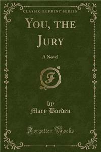 You, the Jury: A Novel (Classic Reprint): A Novel (Classic Reprint)