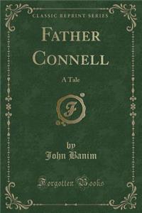 Father Connell: A Tale (Classic Reprint)