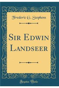 Sir Edwin Landseer (Classic Reprint)