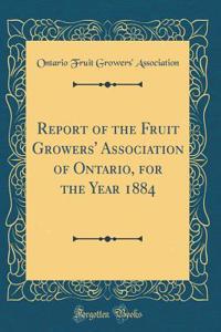 Report of the Fruit Growers' Association of Ontario, for the Year 1884 (Classic Reprint)