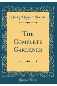 The Complete Gardener (Classic Reprint)