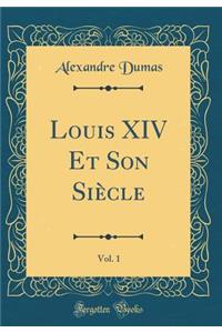 Louis XIV Et Son Siï¿½cle, Vol. 1 (Classic Reprint)