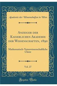 Anzeiger der Kaiserlichen Akademie der Wissenschaften, 1890, Vol. 27: Mathematisch-Naturwissenschaftliche Classe (Classic Reprint)