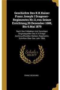 Geschichte Des K.K.Kaiser Franz Joseph I Dragoner-Regimentes Nr.11, von Seiner Errichtung,20.Dezember 1688, Bis 6.Mai 1879